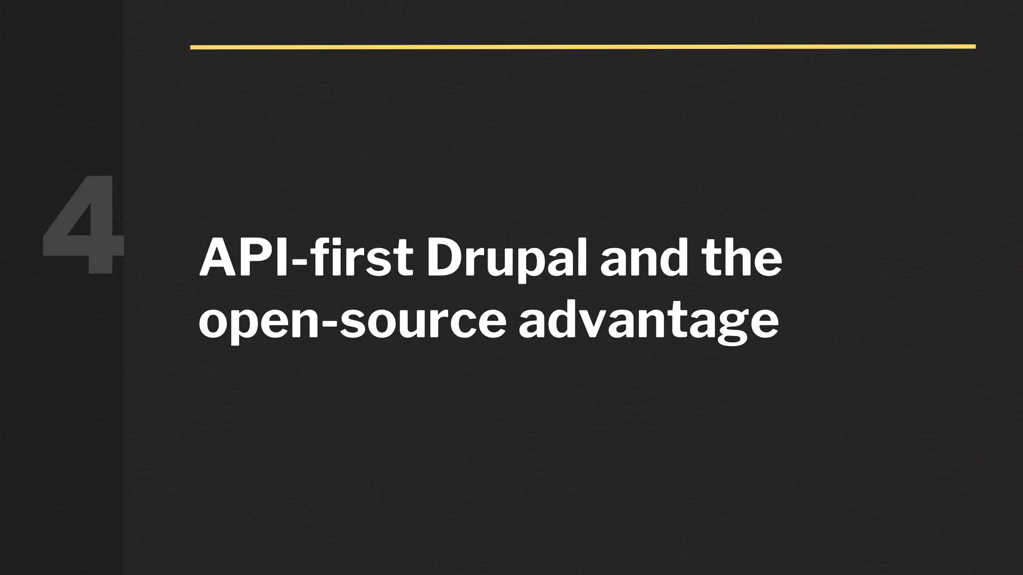 API-first Drupal and the
open-source advantage
4
 