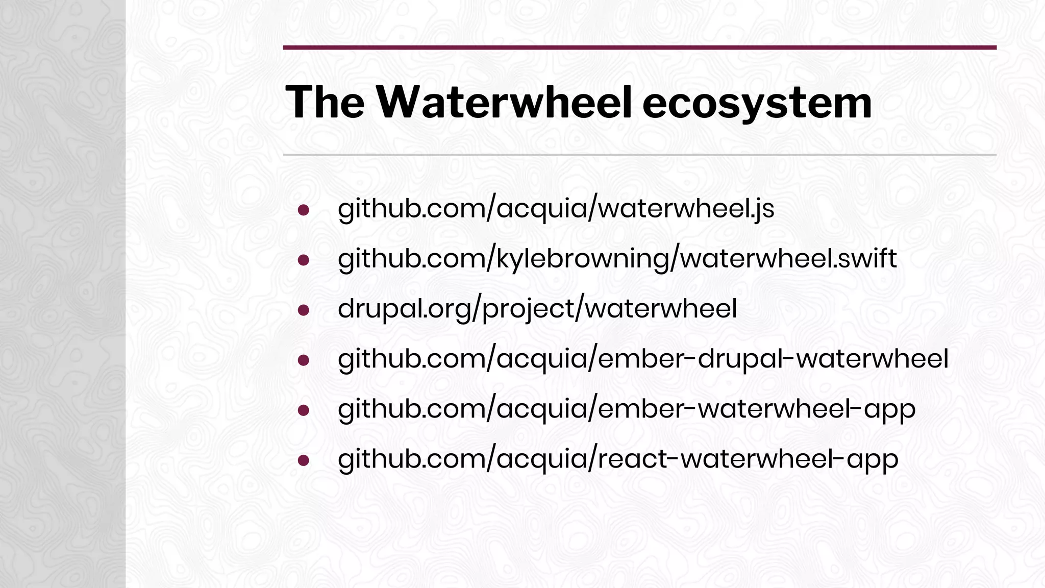 The Waterwheel ecosystem
● github.com/acquia/waterwheel.js
● github.com/kylebrowning/waterwheel.swift
● drupal.org/project/waterwheel
● github.com/acquia/ember-drupal-waterwheel
● github.com/acquia/ember-waterwheel-app
● github.com/acquia/react-waterwheel-app
 