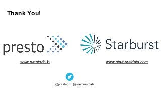 Thank You!
@prestodb @starburstdata
www.starburstdata.comwww.prestodb.io
 