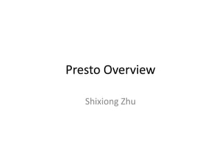 Presto Overview
Shixiong Zhu

 