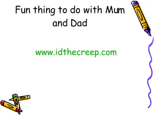 Fun thing to do with Mum and Dad www.idthecreep.com 