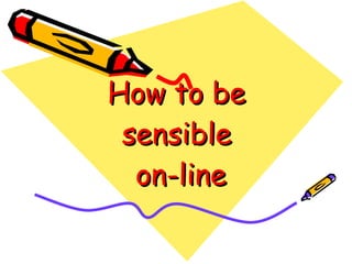 How to be  sensible  on-line 