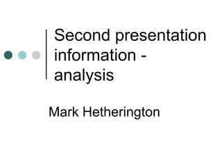 Second presentation
information -
analysis

Mark Hetherington
 