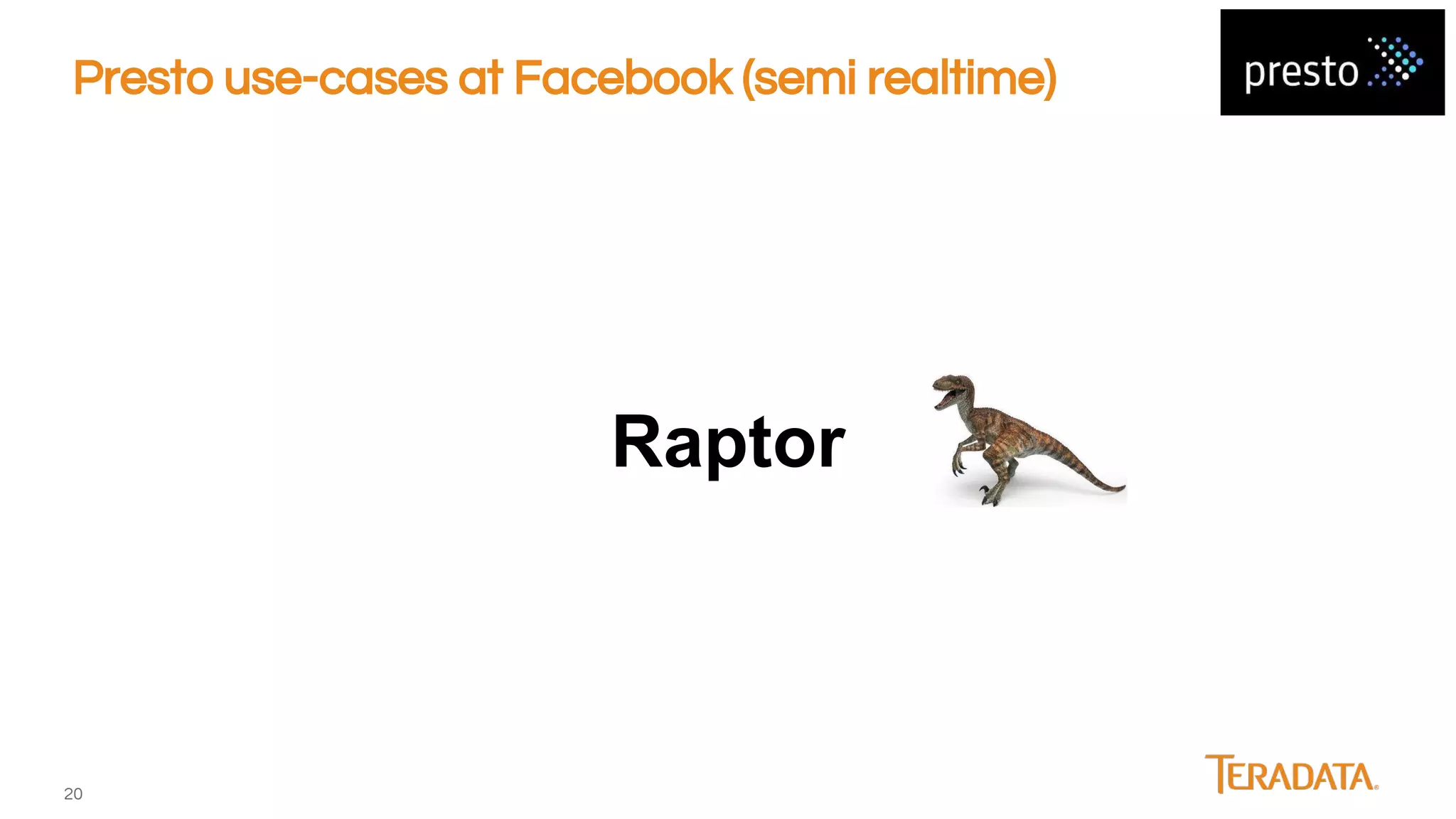 20
Presto use-cases at Facebook (semi realtime)
Raptor
 