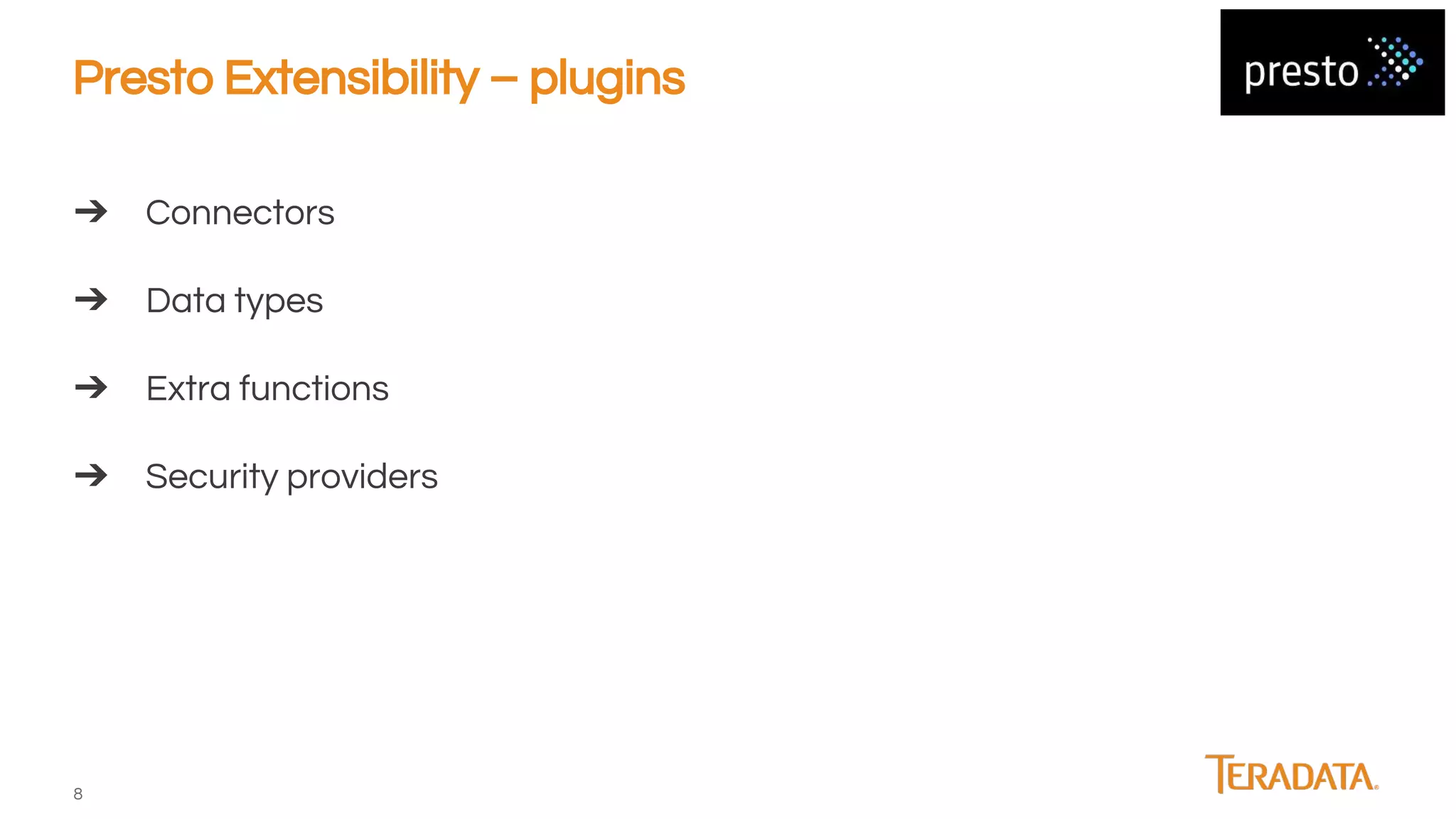 8
Presto Extensibility – plugins
➔ Connectors
➔ Data types
➔ Extra functions
➔ Security providers
 