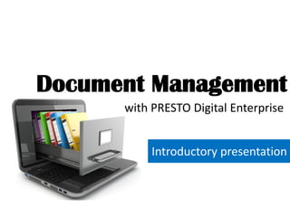 Introductory presentation
with PRESTO Digital Enterprise
Document Management
 