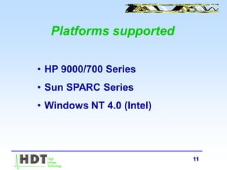 11
Platforms supported
• HP 9000/700 Series
• Sun SPARC Series
• Windows NT 4.0 (Intel)
 