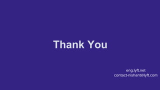 Thank You
eng.lyft.net
contact-nishant@lyft.com
 
