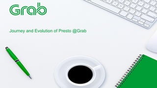 Journey and Evolution of Presto @Grab
 