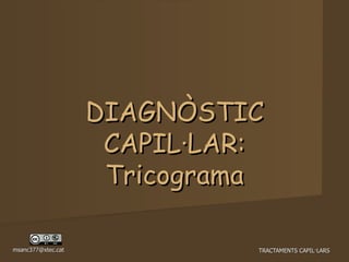 DIAGNÒSTIC CAPIL·LAR: Tricograma 