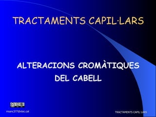TRACTAMENTS CAPIL·LARS ALTERACIONS CROMÀTIQUES DEL CABELL 
