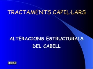TRACTAMENTS CAPIL·LARS ALTERACIONS ESTRUCTURALS DEL CABELL 