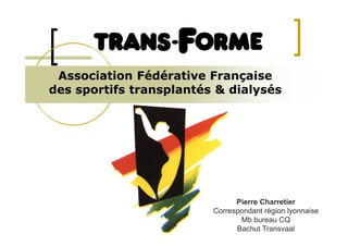Association Fédérative Française
des sportifs transplantés & dialysés
Pierre Charretier
Correspondant région lyonnaise
Mb bureau CQ
Bachut Transvaal
 