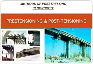METHODS OF PRESTRESSING
IN CONCRETE
PRESTENSIONING & POST- TENSIONING
 