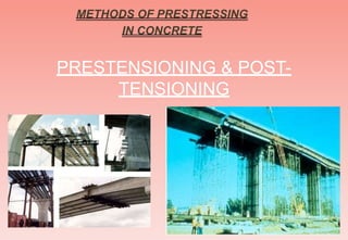 METHODS OF PRESTRESSING
IN CONCRETE
PRESTENSIONING & POST-
TENSIONING
 
