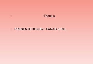  Thank u
 PRESENTETION BY : PARAG K PAL.
 