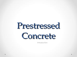 PrestressedPrestressed
ConcreteConcrete
Introduction
 