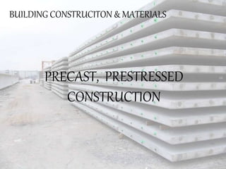 BUILDING CONSTRUCITON & MATERIALS
PRECAST, PRESTRESSED
CONSTRUCTION
 