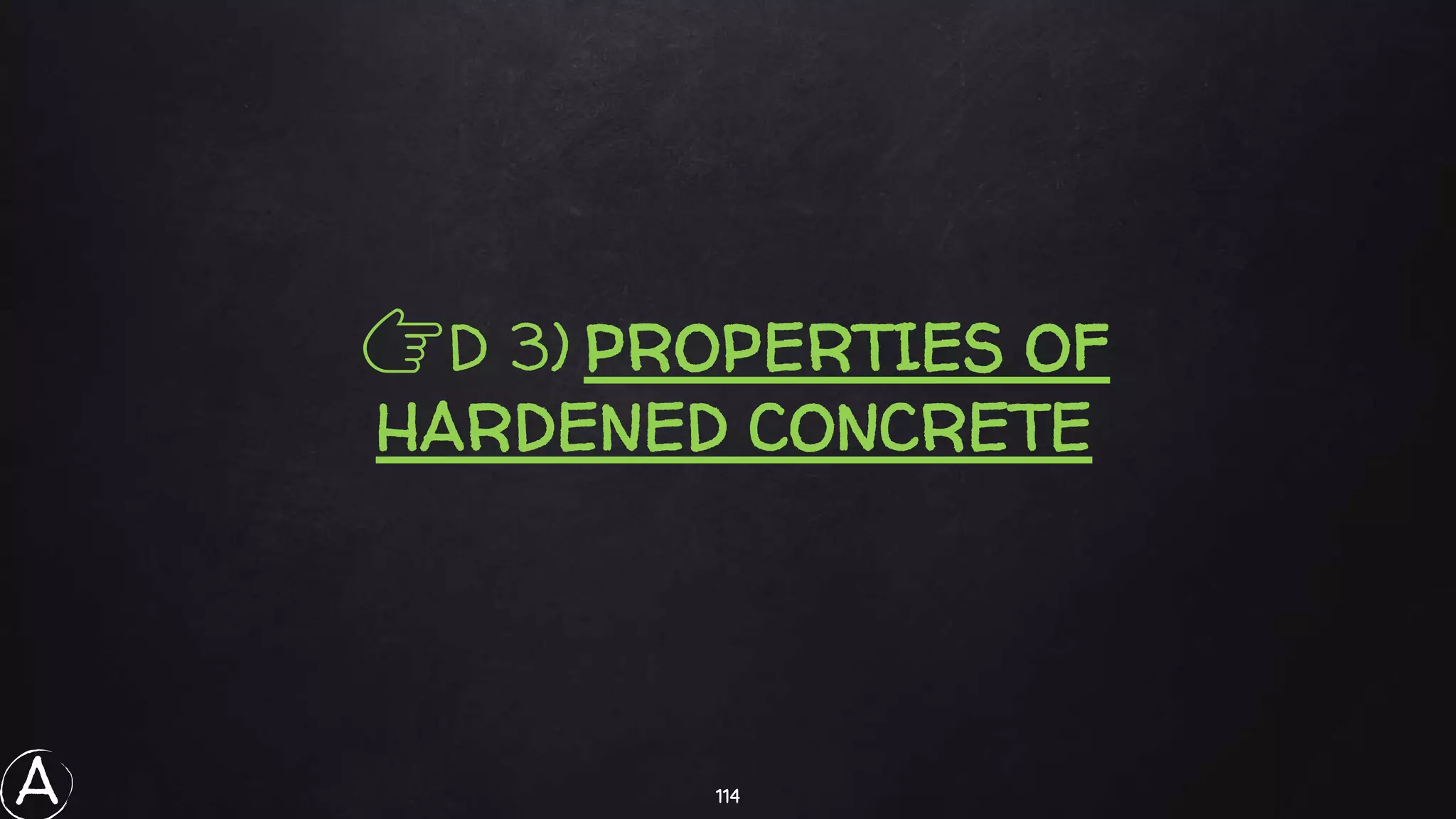 114
👉D 3) PROPERTIES OF
HARDENED CONCRETE
A
 