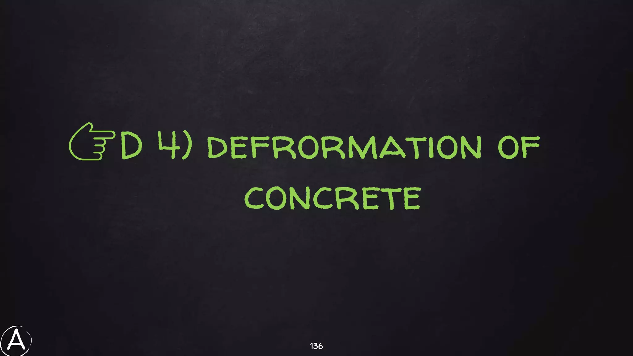 136
👉D 4) defrormation of
concrete
A
 