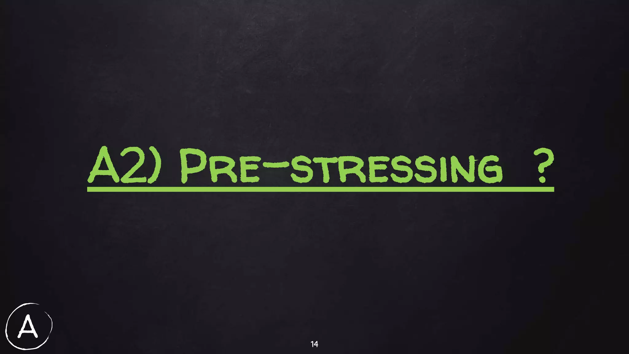 14
A2) Pre-stressing ?
A
 