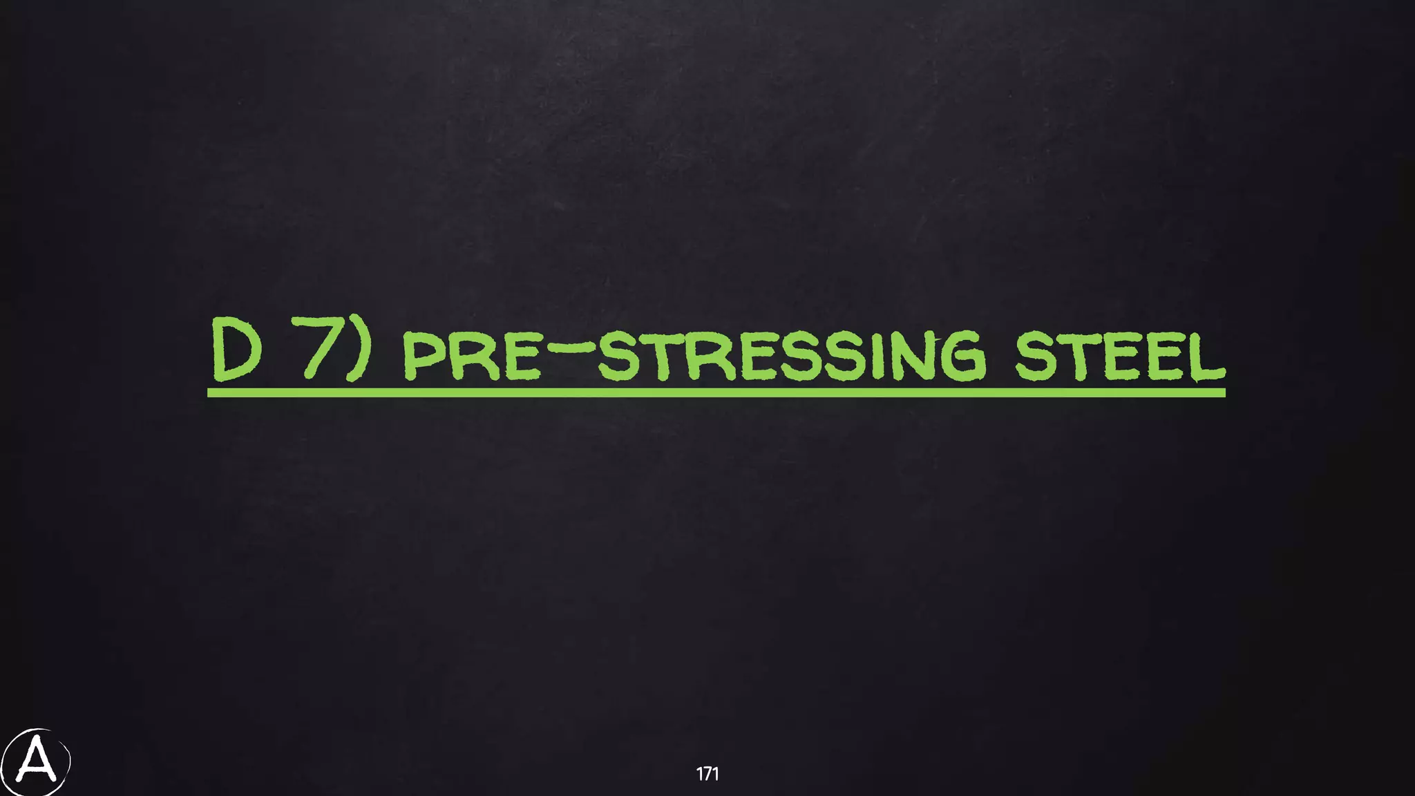 171
D 7) pre-stressing steel
A
 