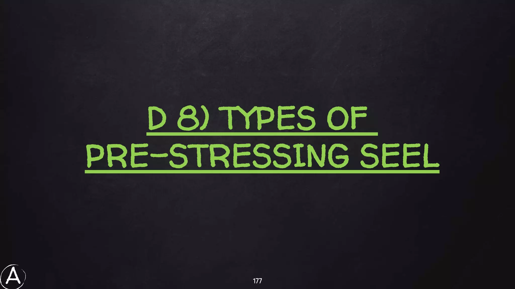 177
D 8) TYPES OF
PRE-STRESSING SEEL
A
 