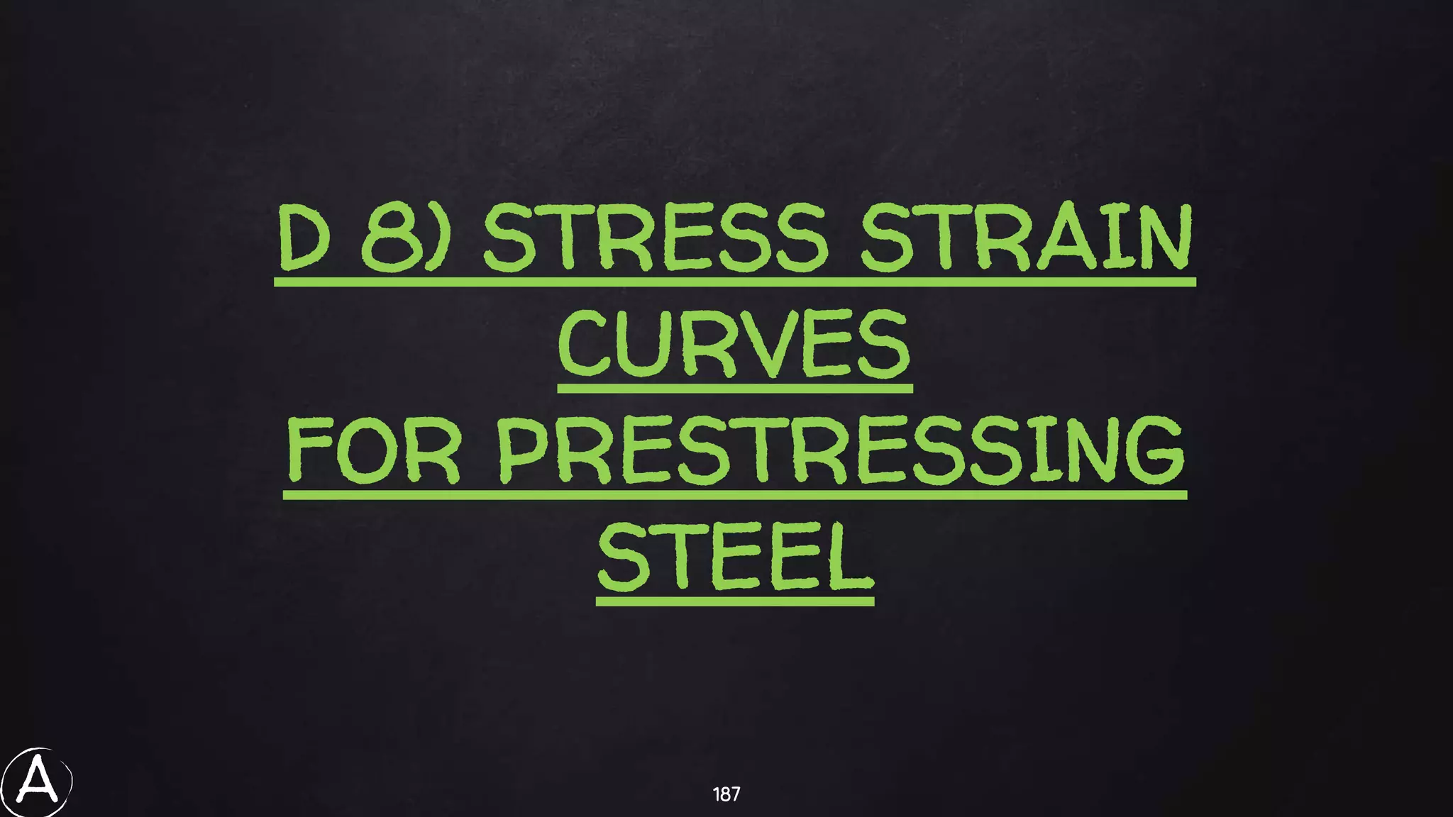 187
D 8) STRESS STRAIN
CURVES
FOR PRESTRESSING
STEEL
A
 