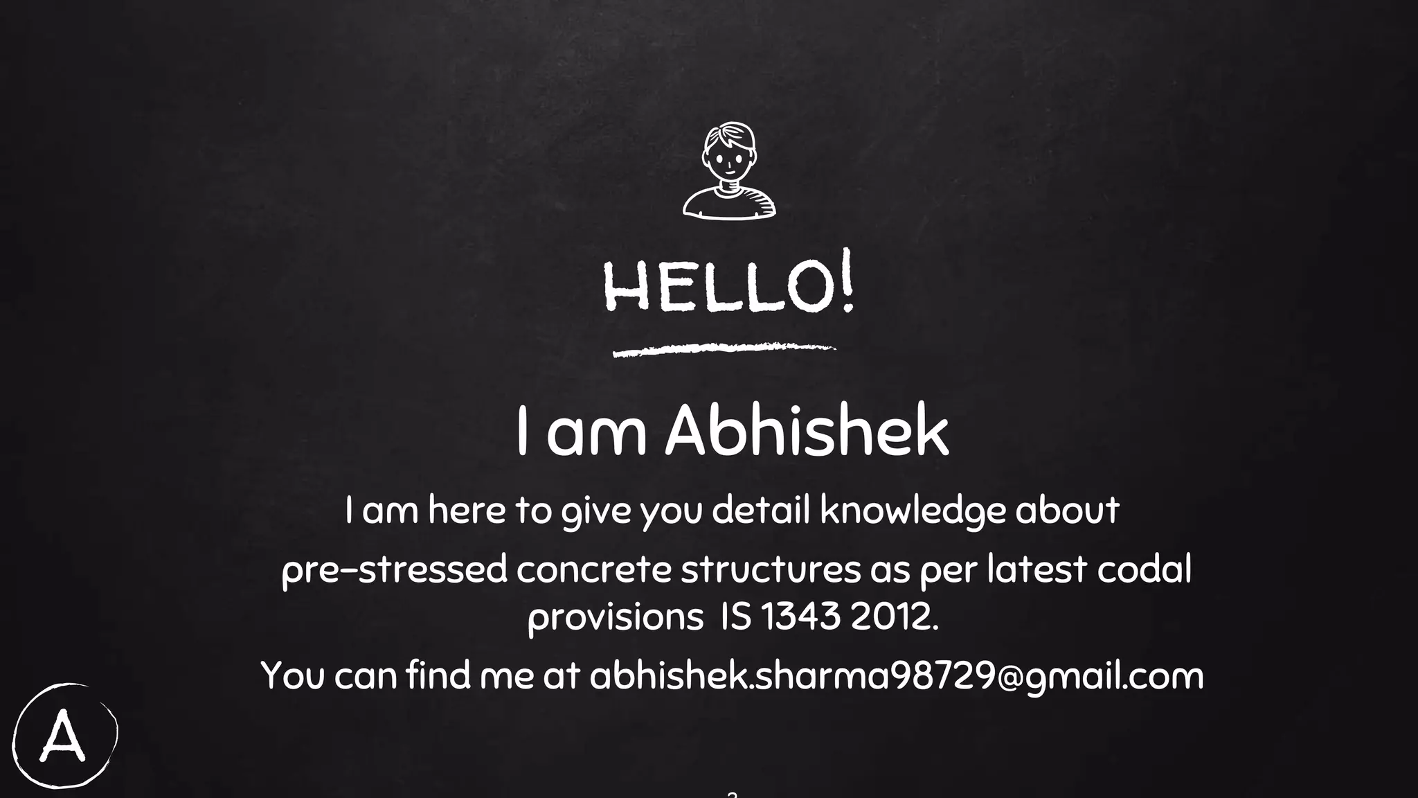 A
hello!
I am Abhishek
I am here to give you detail knowledge about
pre-stressed concrete structures as per latest codal
provisions IS 1343 2012.
You can find me at abhishek.sharma98729@gmail.com
 