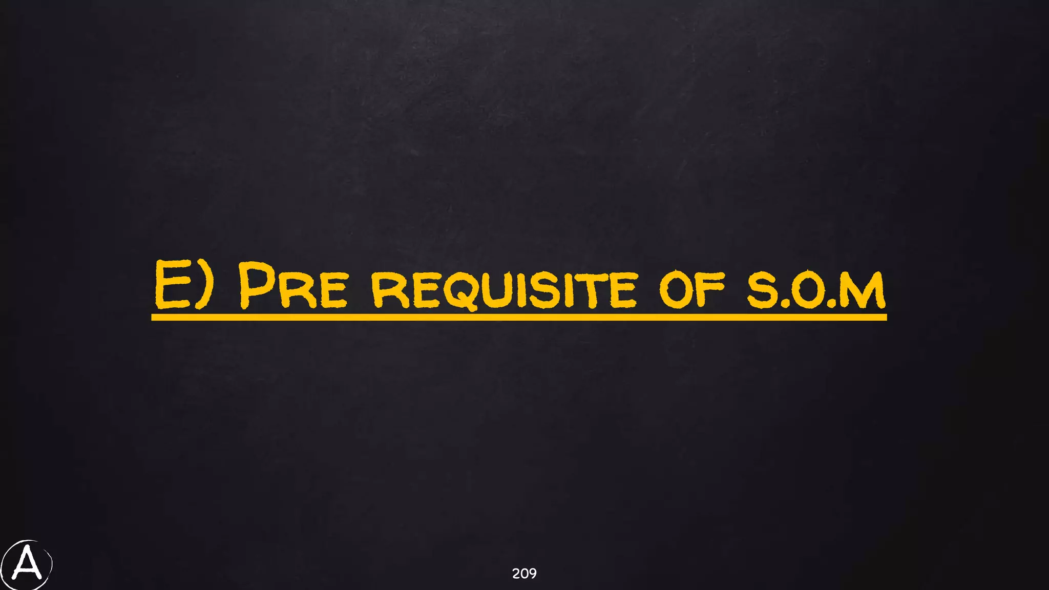 209
E) Pre requisite of s.o.m
A
 