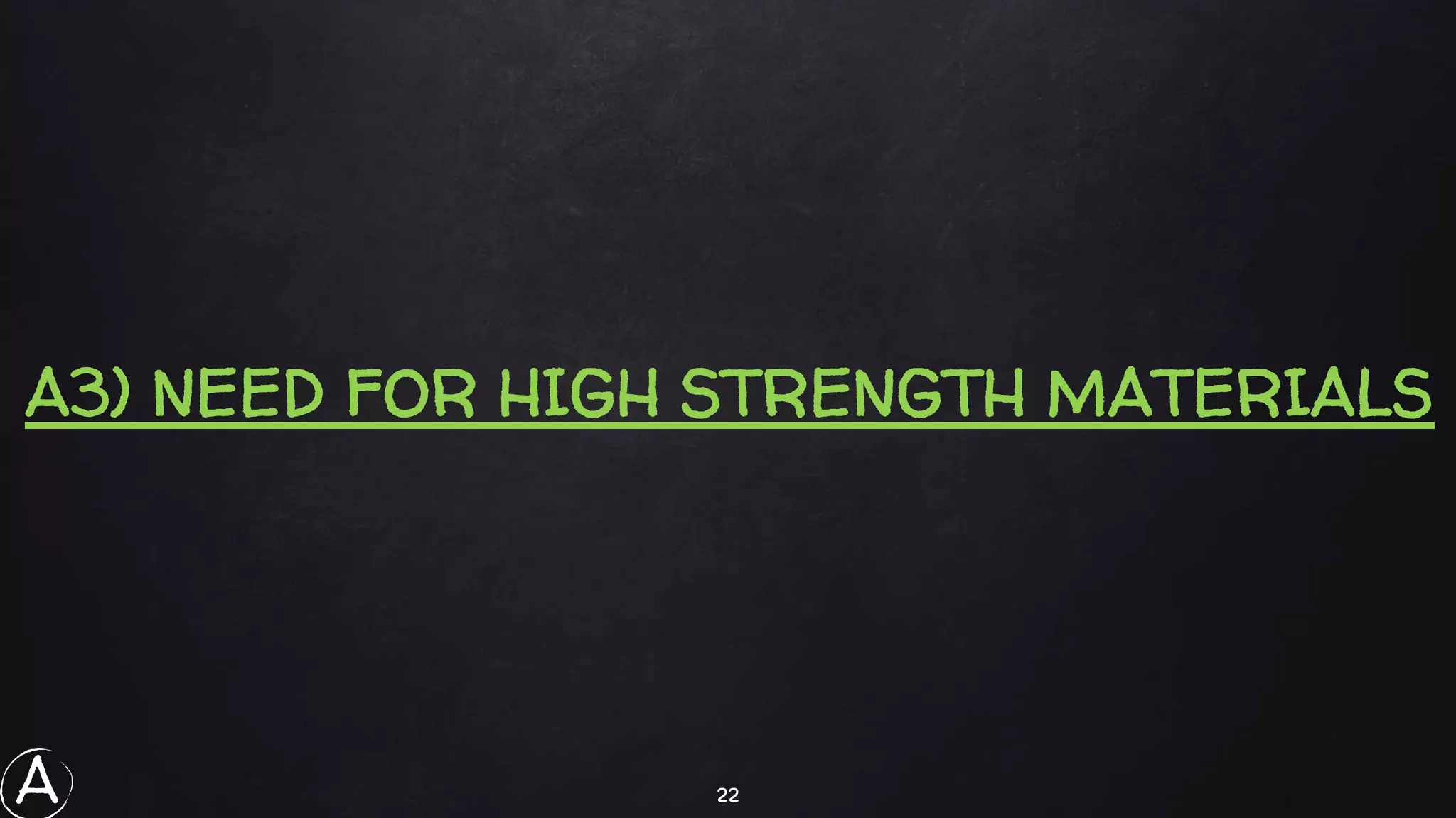 22
A3) NEED FOR HIGH STRENGTH MATERIALS
A
 