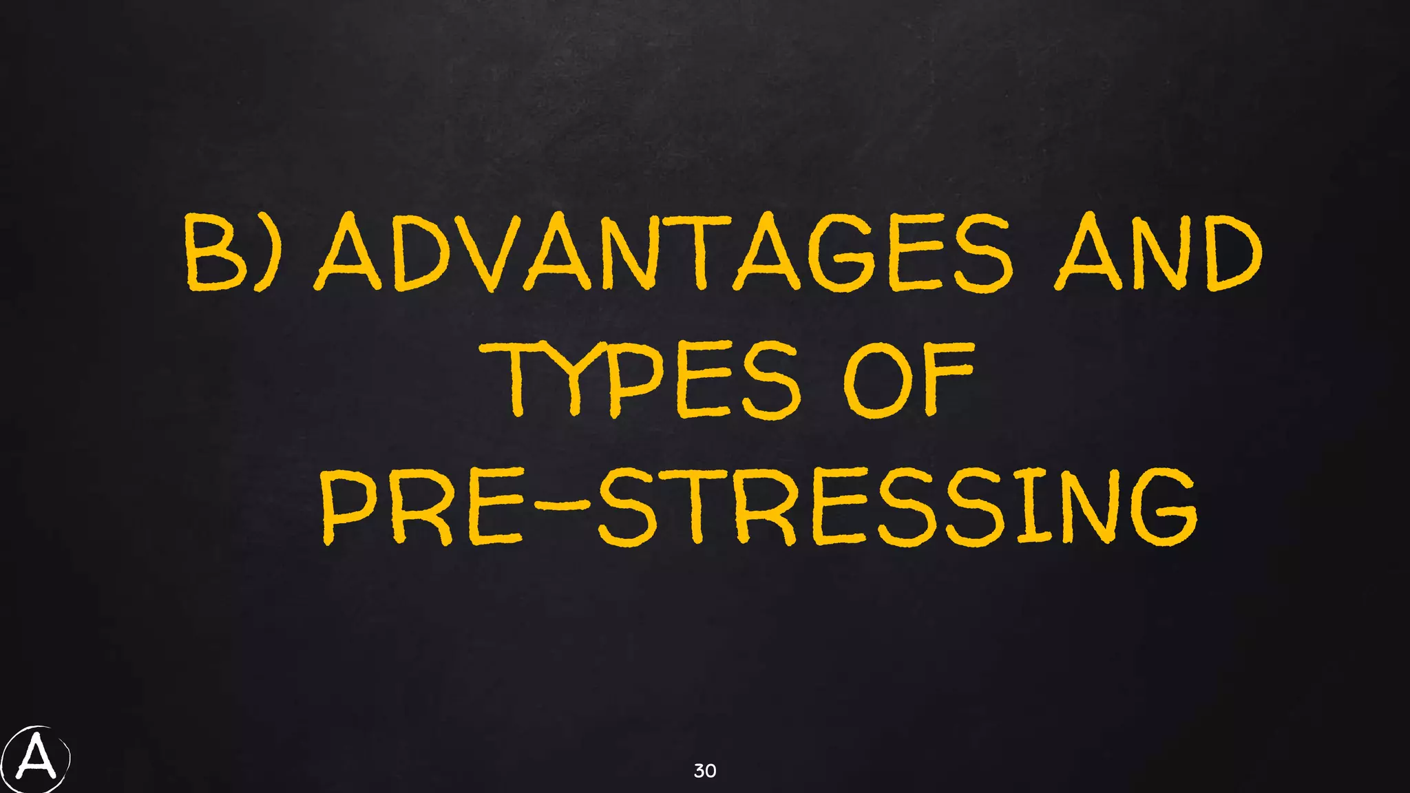 30
B) ADVANTAGES AND
TYPES OF
PRE-STRESSING
A
 