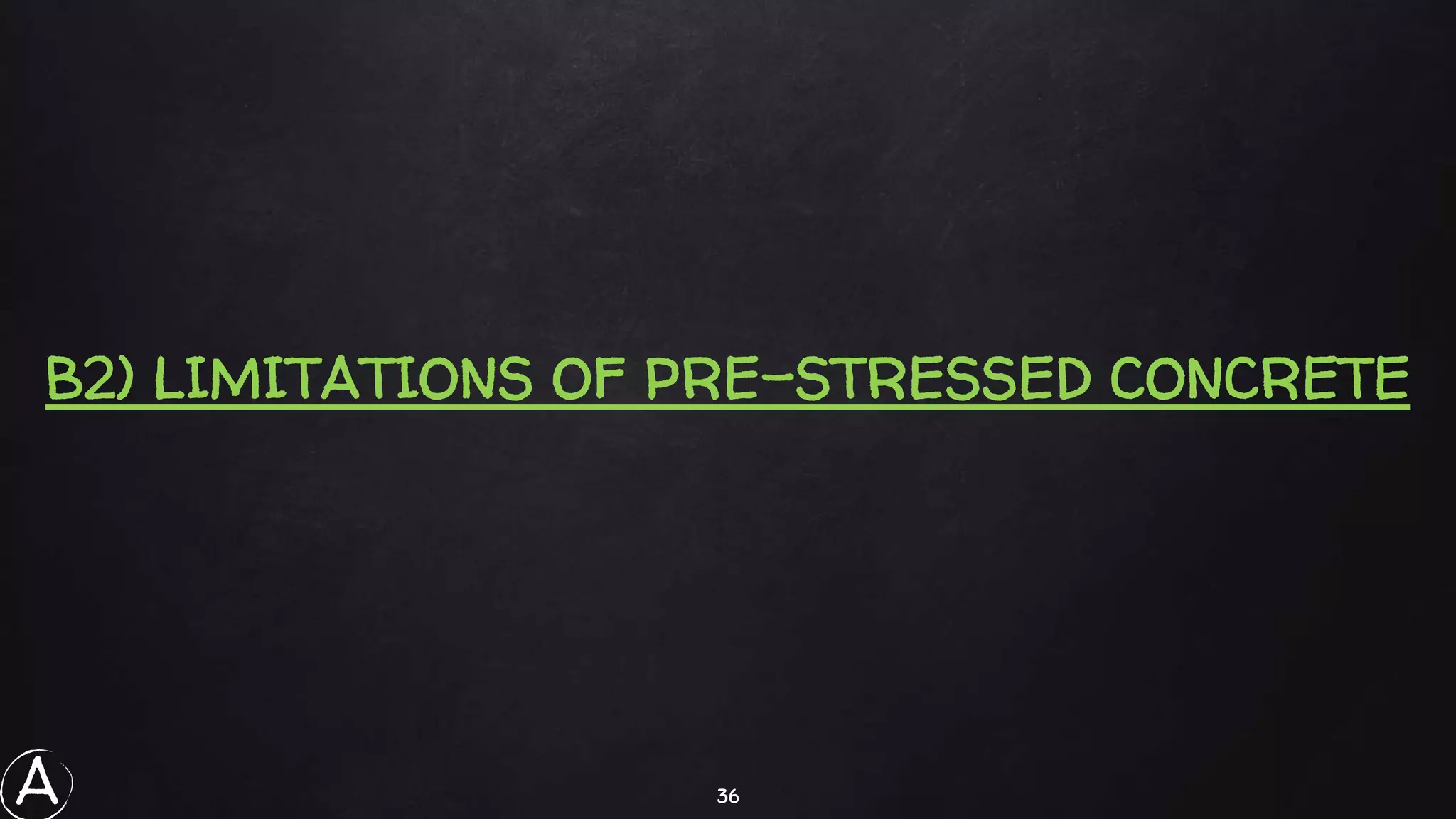 36
B2) LIMITATIONS OF PRE-STRESSED CONCRETE
A
 