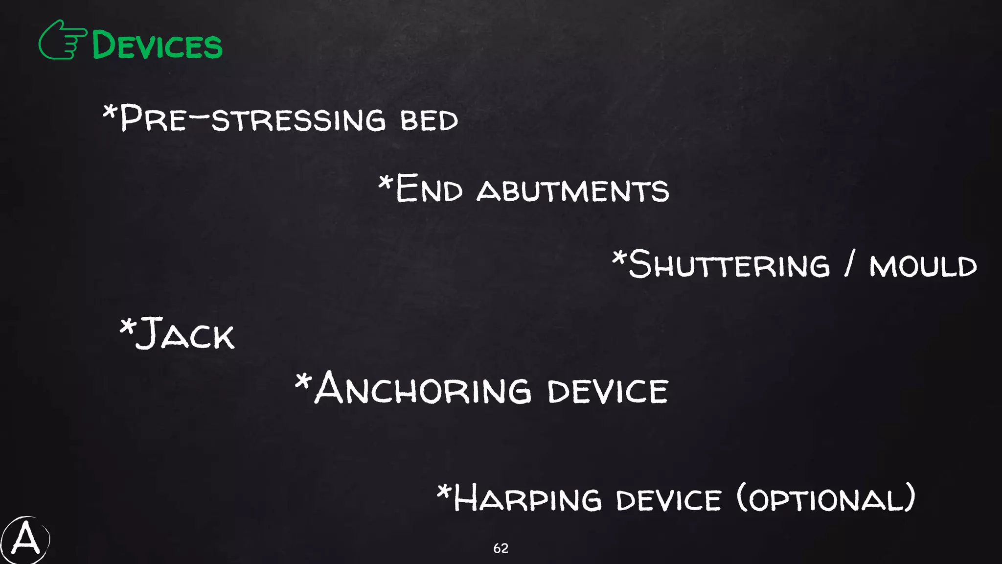 62
👉Devices
*Pre-stressing bed
*End abutments
*Shuttering / mould
*Jack
*Anchoring device
*Harping device (optional)
A
 