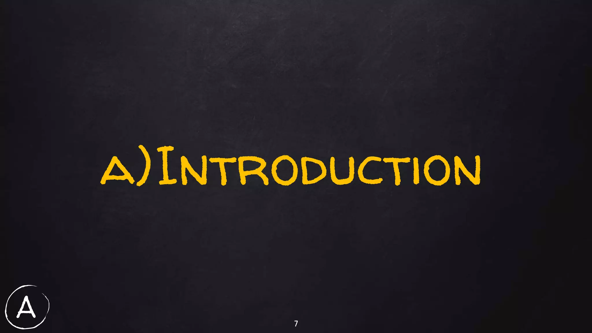 7
a)Introduction
A
 