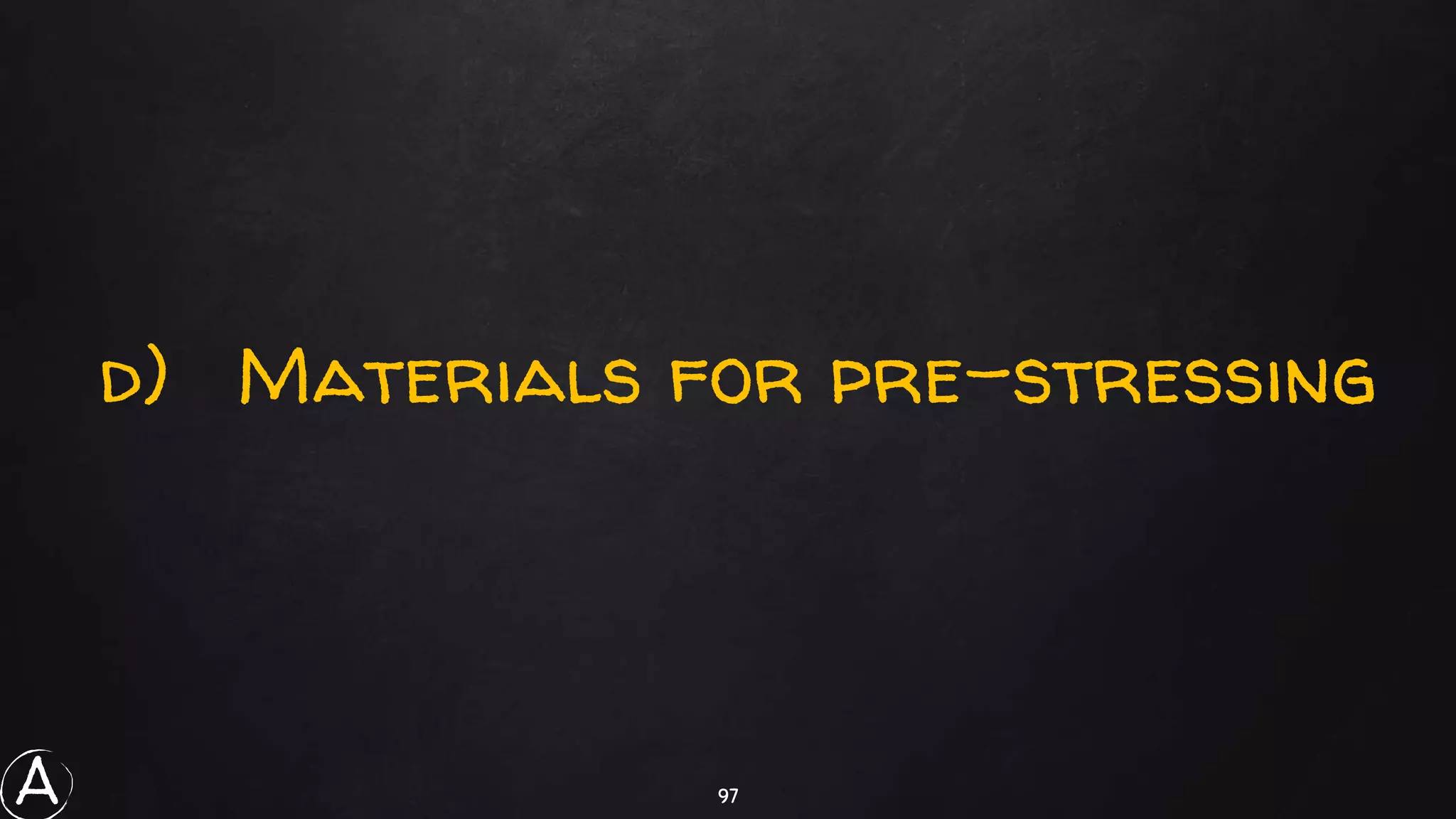 97
d) Materials for pre-stressing
A
 
