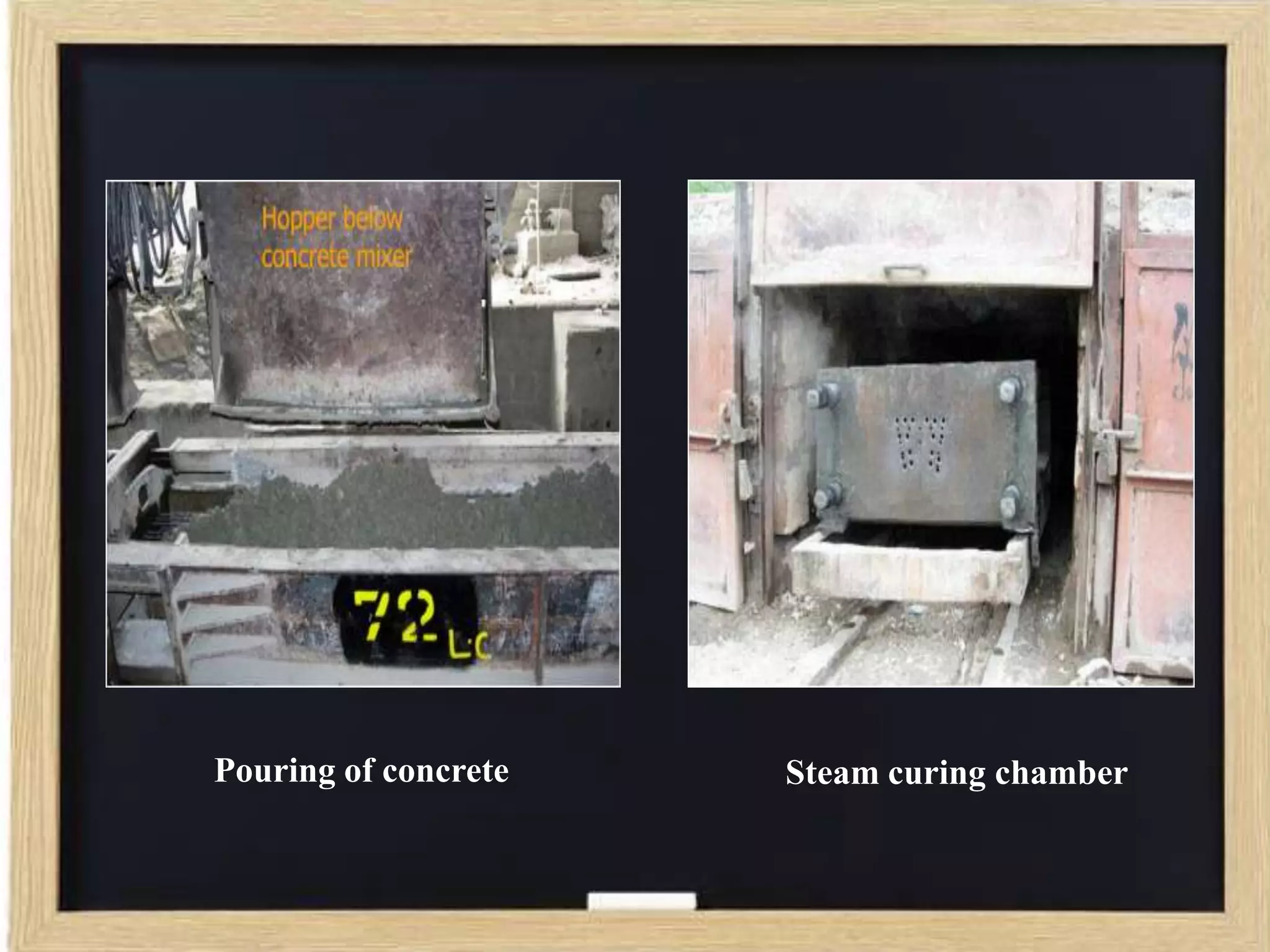 Pouring of concrete

Steam curing chamber

 