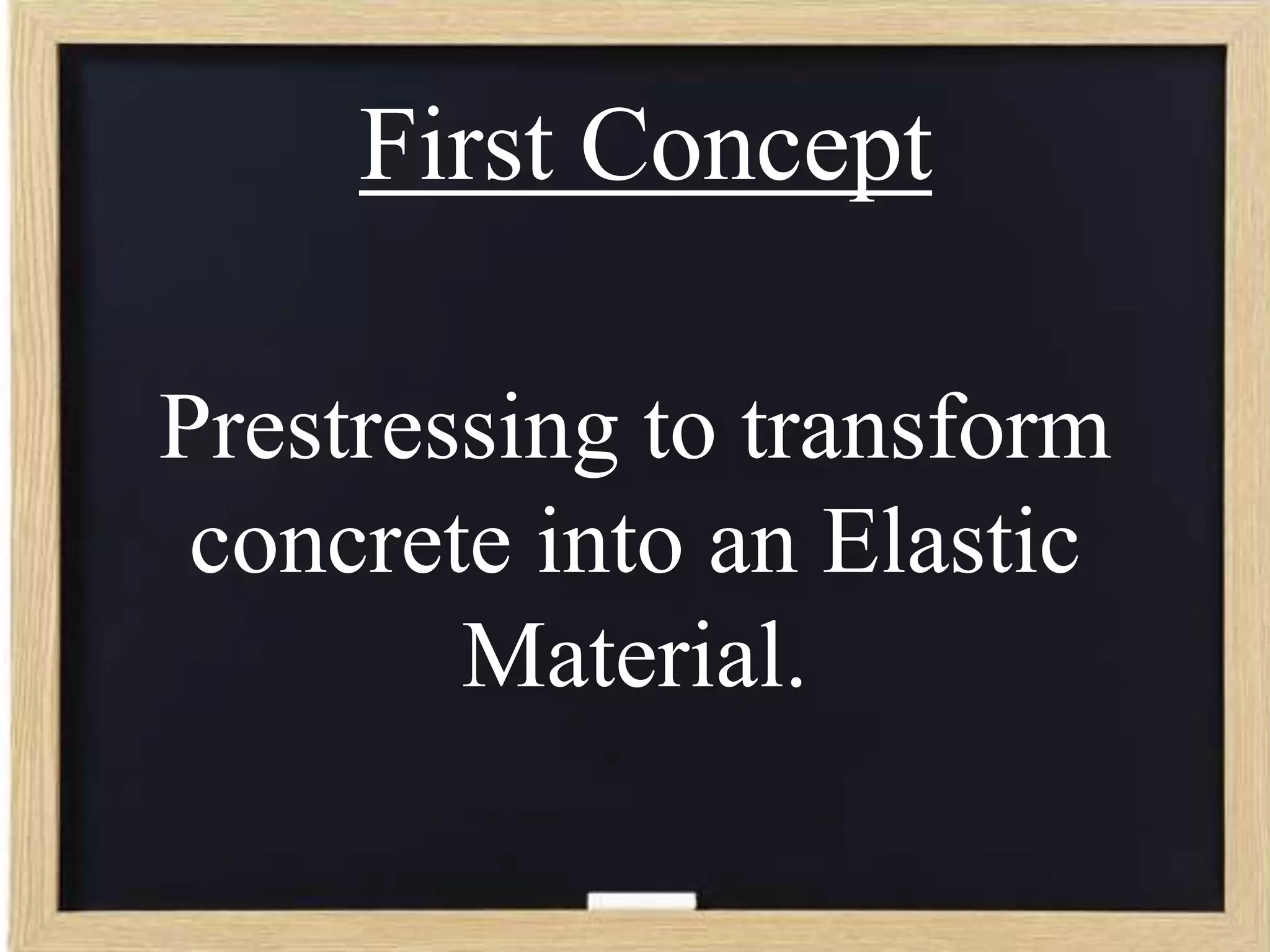 First Concept
Prestressing to transform
concrete into an Elastic
Material.

 