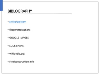 BIBLOGRAPHY
• civiljungle.com
• theconstructor.org
• GOOGLE IMAGES
• SLIDE SHARE
• wikipedia.org
• steelconstruction.info
 