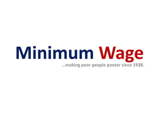 MinimumWage …making poor people poorer since 1938. 