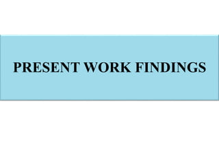 PRESENT WORK FINDINGS
 