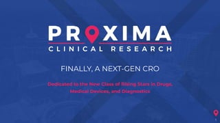 FINALLY, A NEXT-GEN CRO
Dedicated to the New Class of Rising Stars in Drugs,
Medical Devices, and Diagnostics
1
 