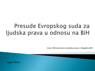 Izvor: Ministarstvo za ljudska prava i izbjeglice BiH
Ajdin Perčo
 