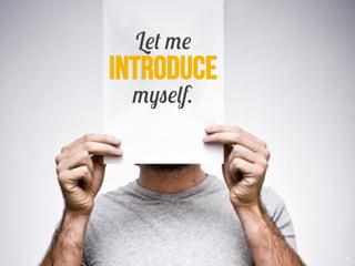 Let me

introduce
myself.

 
