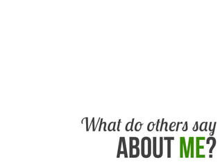 What do others say

about me?

 