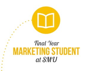 Final Year

Marketing Student
at SMU

 