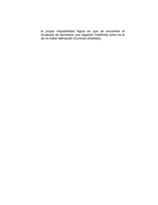 la propia imposibilidad lógica en que se encuentra el
inculpado de demostrar una negación indefinida como es la
de no haber delinquido (Cursivas añadidas).
 