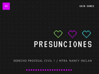 PRESUNCIONES
DERECHO PROCESAL CIVIL 1 / MTRA. NANCY INCLAN
GG GAIN GAMES
 