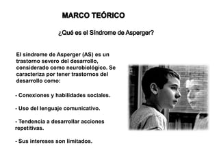 El síndrome de Asperger (AS) es un
 trastorno severo del desarrollo,
 considerado como neurobiológico. Se
 caracteriza por tener trastornos del
 desarrollo como:

 - Conexiones y habilidades sociales.

 - Uso del lenguaje comunicativo.

 - Tendencia a desarrollar acciones
Rafael Jorreto
 repetitivas.
LLoves, Psicopedagogo
 - Sus intereses son limitados.
 