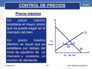 RJAL
29/09/2015 MSC. ROBERTO AGUILERA L.34
CONTROL DE PRECIOS
Precio máximo
Un precio máximo
establece el mayor precio
que...
